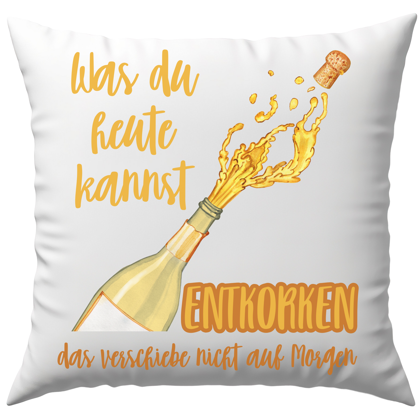 Was Du Heute Kannst Entkorken Das Verschiebe Nicht Auf Morgen Deko Kissen