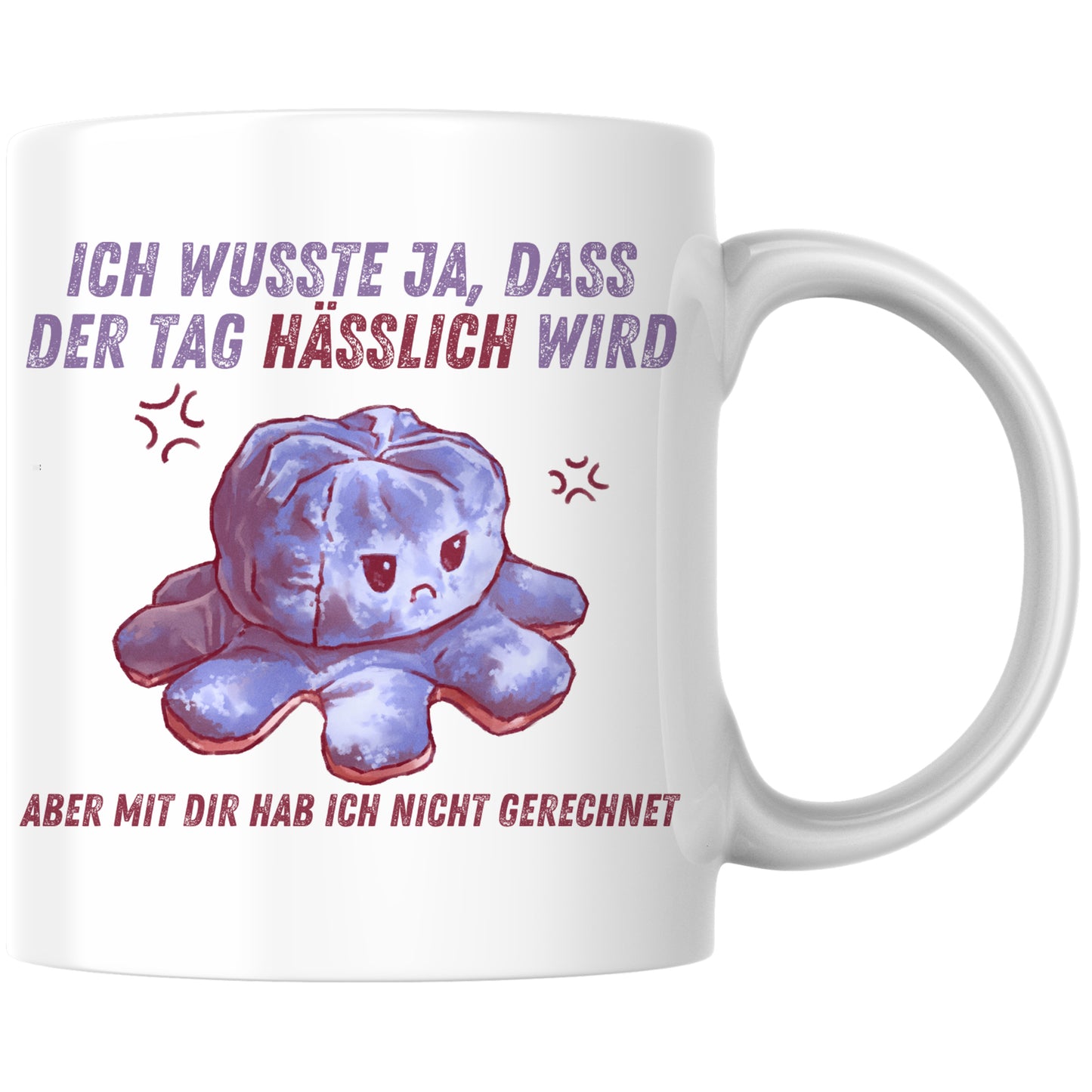 Ich Wusste Ja Dass Der Tag Hässlich Wird Aber Mit Dir Hab Ich Nicht Gerechnet Kaffee Tasse