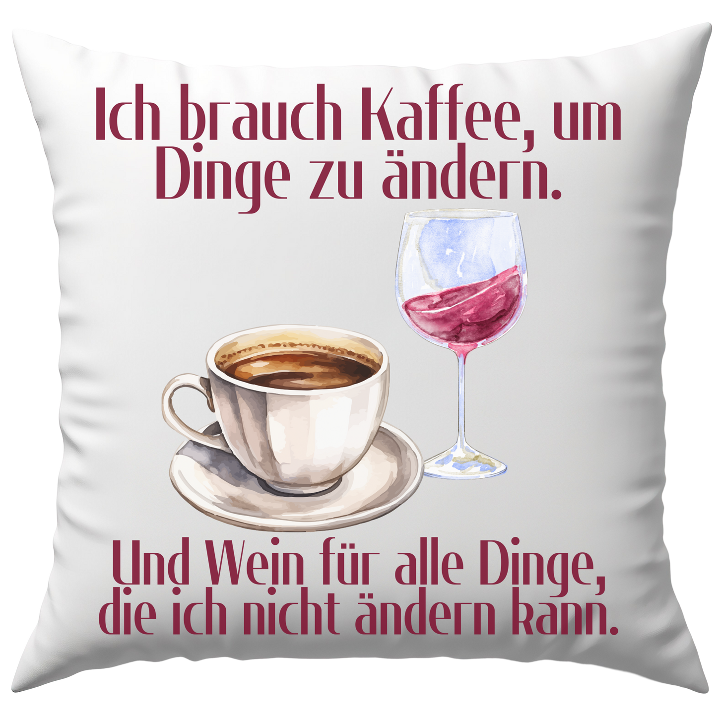 Ich Brauch Kaffee, Um Die Dinge Zu Ändern Und Wein Für Alle Dinge Die Ich Nicht Ändern Kann Deko Kissen