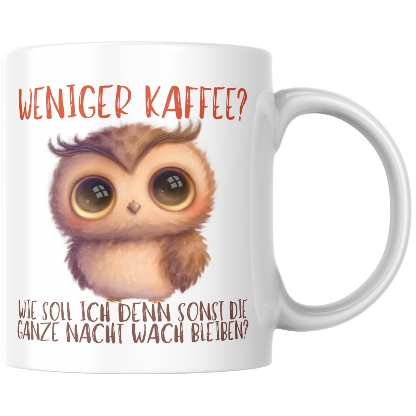 Weniger Kaffee? Wie Soll ich Denn Sonst Die Ganze Nacht Wach Bleiben? Eule Tasse