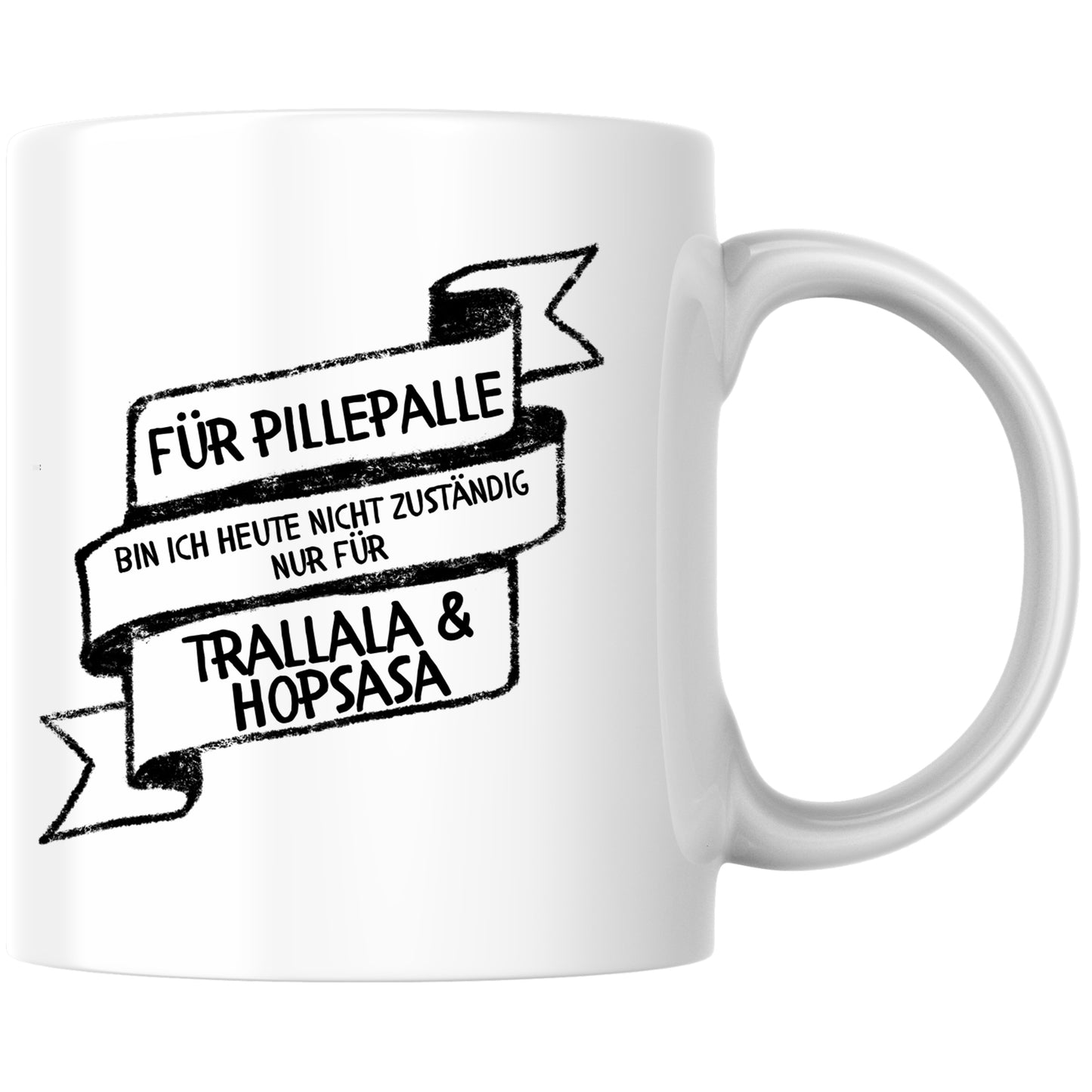 Für Pillepalle Bin Ich Heute Nicht Zuständig Nur Für Trallala Und Hopsasa Kaffee Tasse