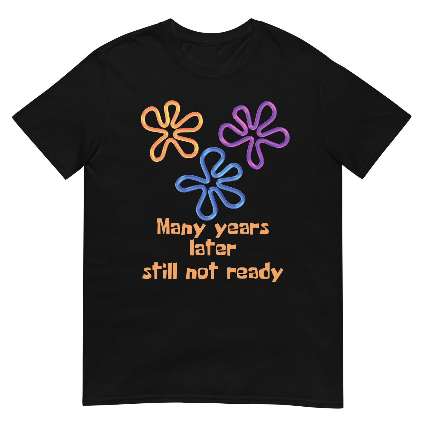 Many years later still not ready T-Shirt