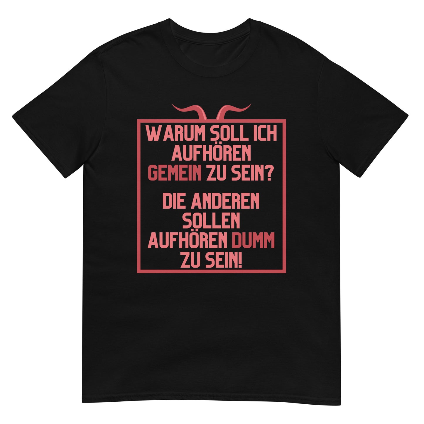 Warum soll ich aufhören gemein zu sein Die anderen sollen aufhören dumm zu sein T-Shirt