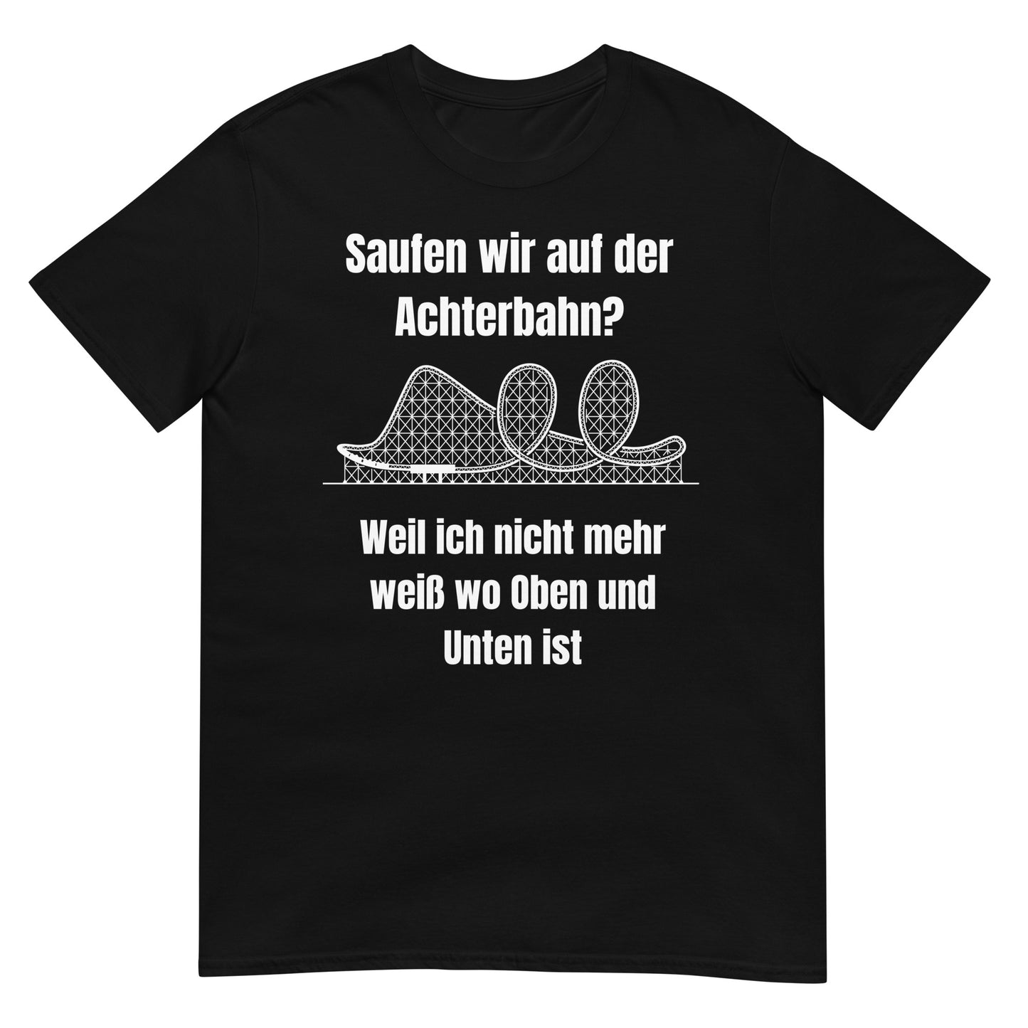 Saufen wir auf der Achterbahn weil ich weiß nicht mehr wo Oben und Unten ist T-Shirt