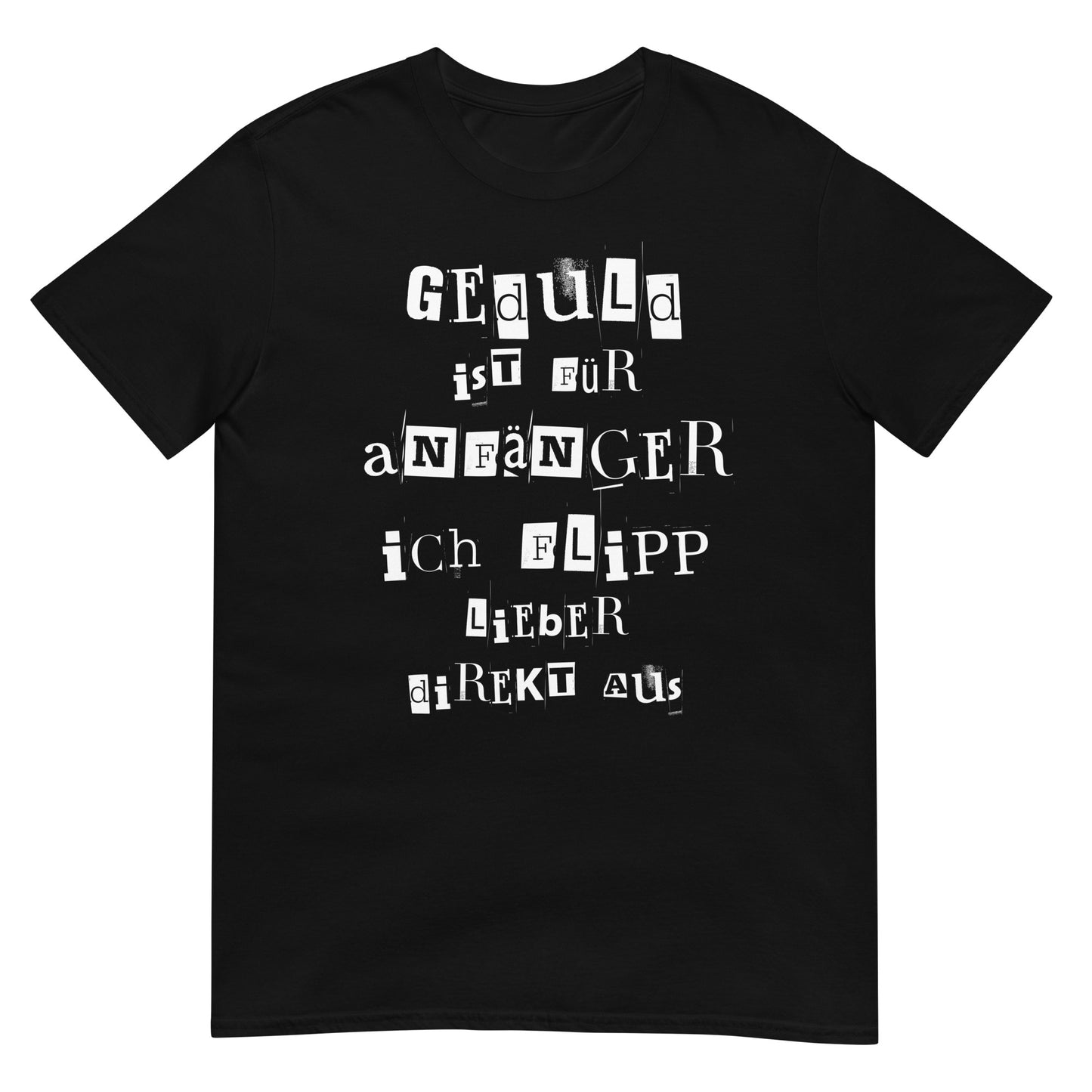 Geduld ist was Anfänger ich flipp lieber direkt aus T-Shirt