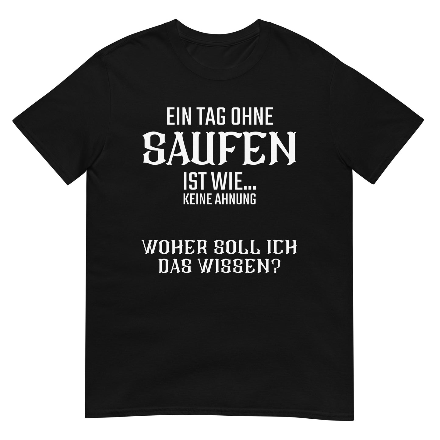 Ein Tag ohne saufen ist wie keine Ahnung T-Shirt