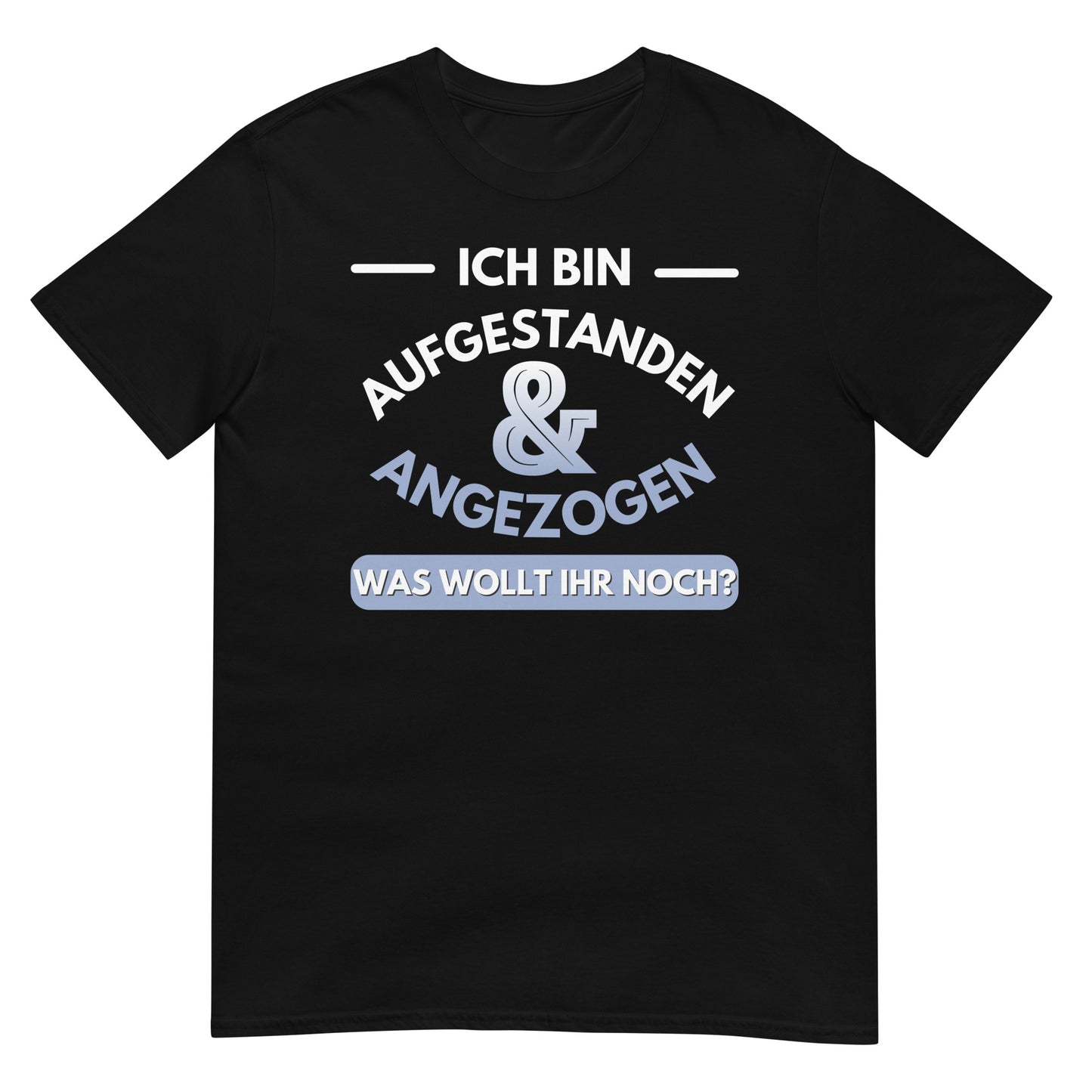 Ich bin Aufgestanden und Angezogen T-Shirt