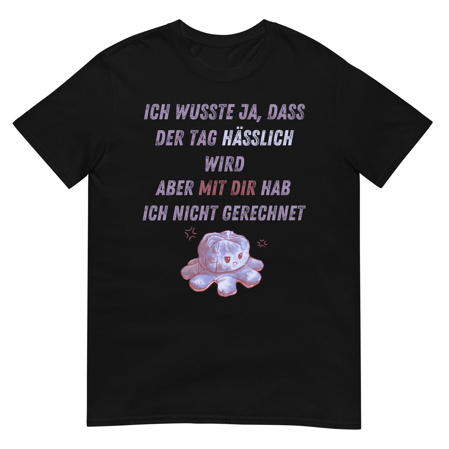 Ich wusste der Tag wird hässlich aber mit Dir hab ich nicht gerechnet T-Shirt