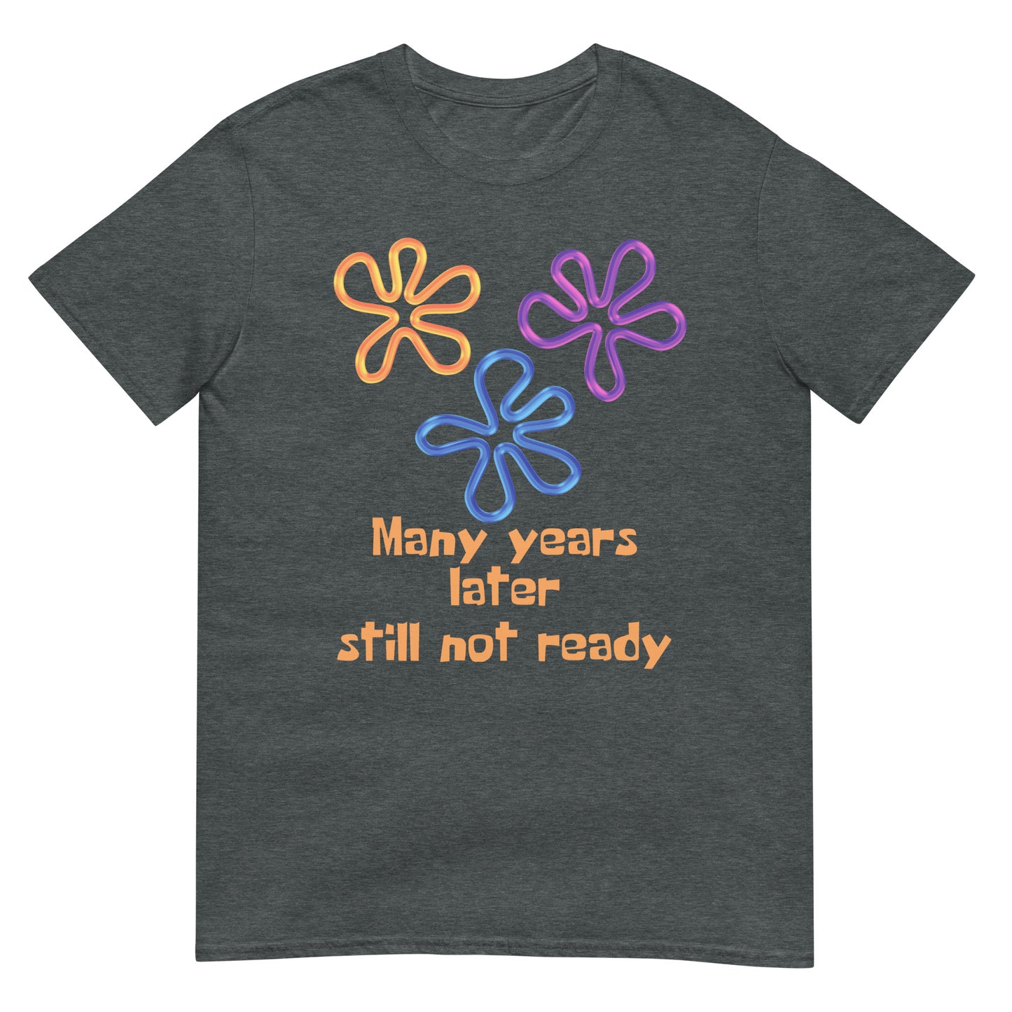 Many years later still not ready T-Shirt