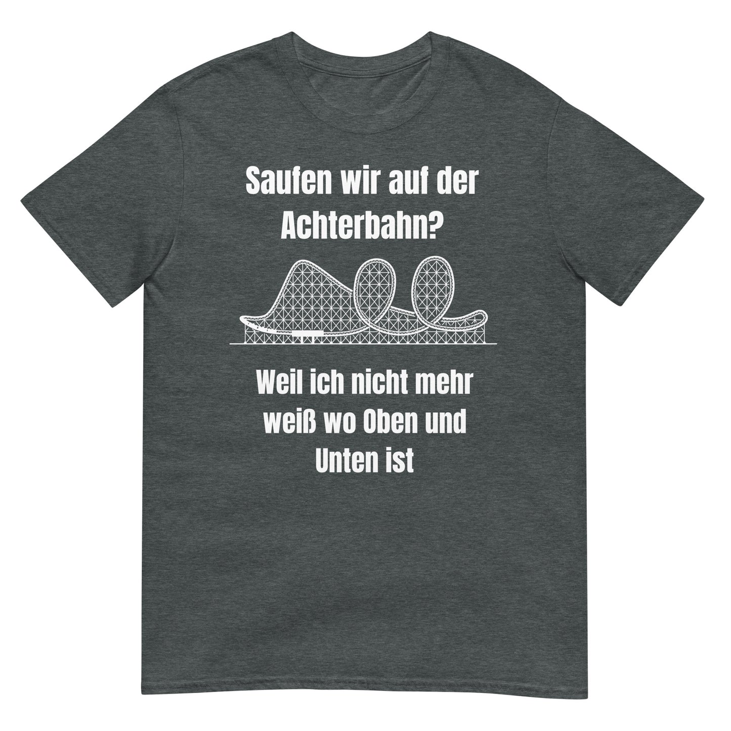 Saufen wir auf der Achterbahn weil ich weiß nicht mehr wo Oben und Unten ist T-Shirt