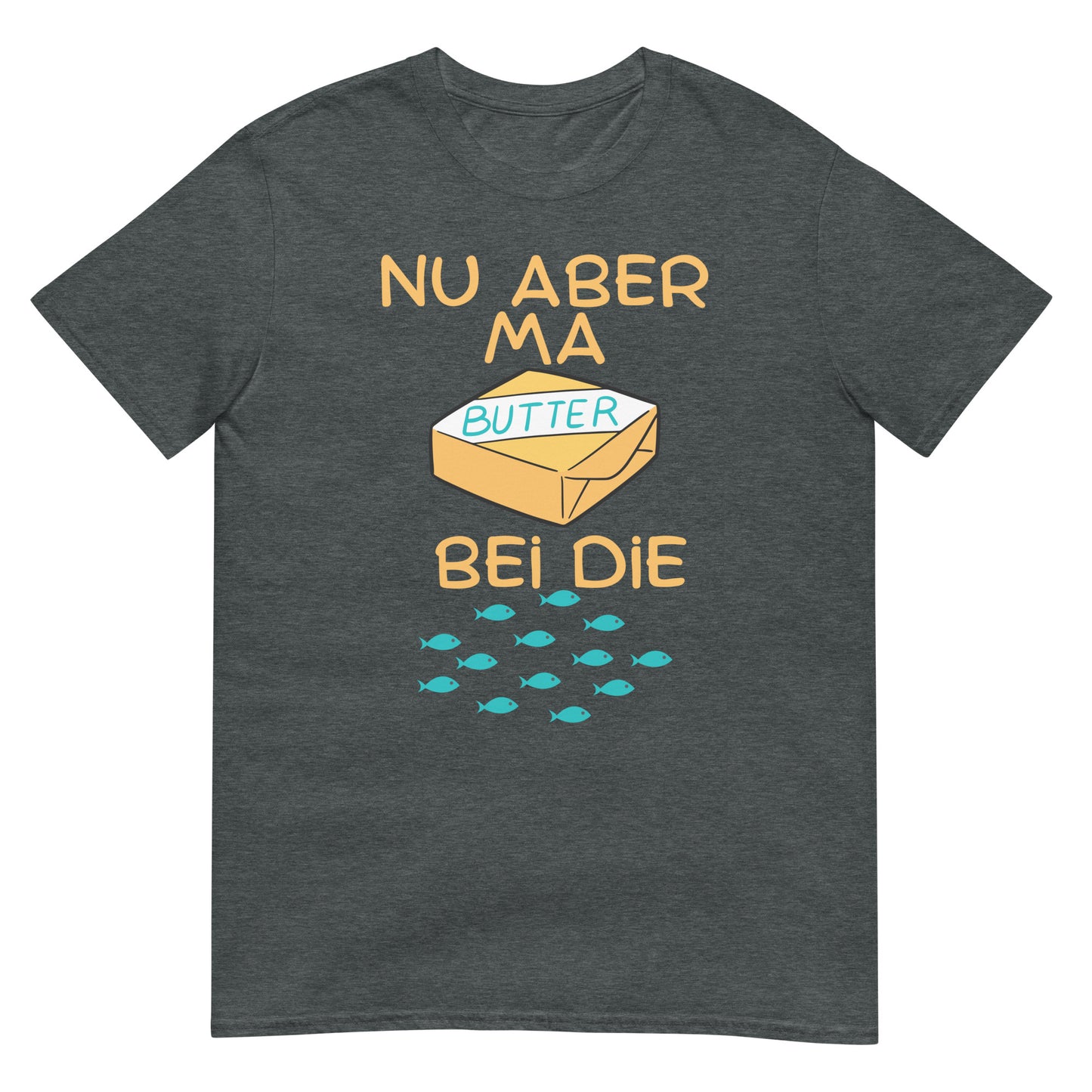 Nu aber ma Butter bei die Fische T-Shirt