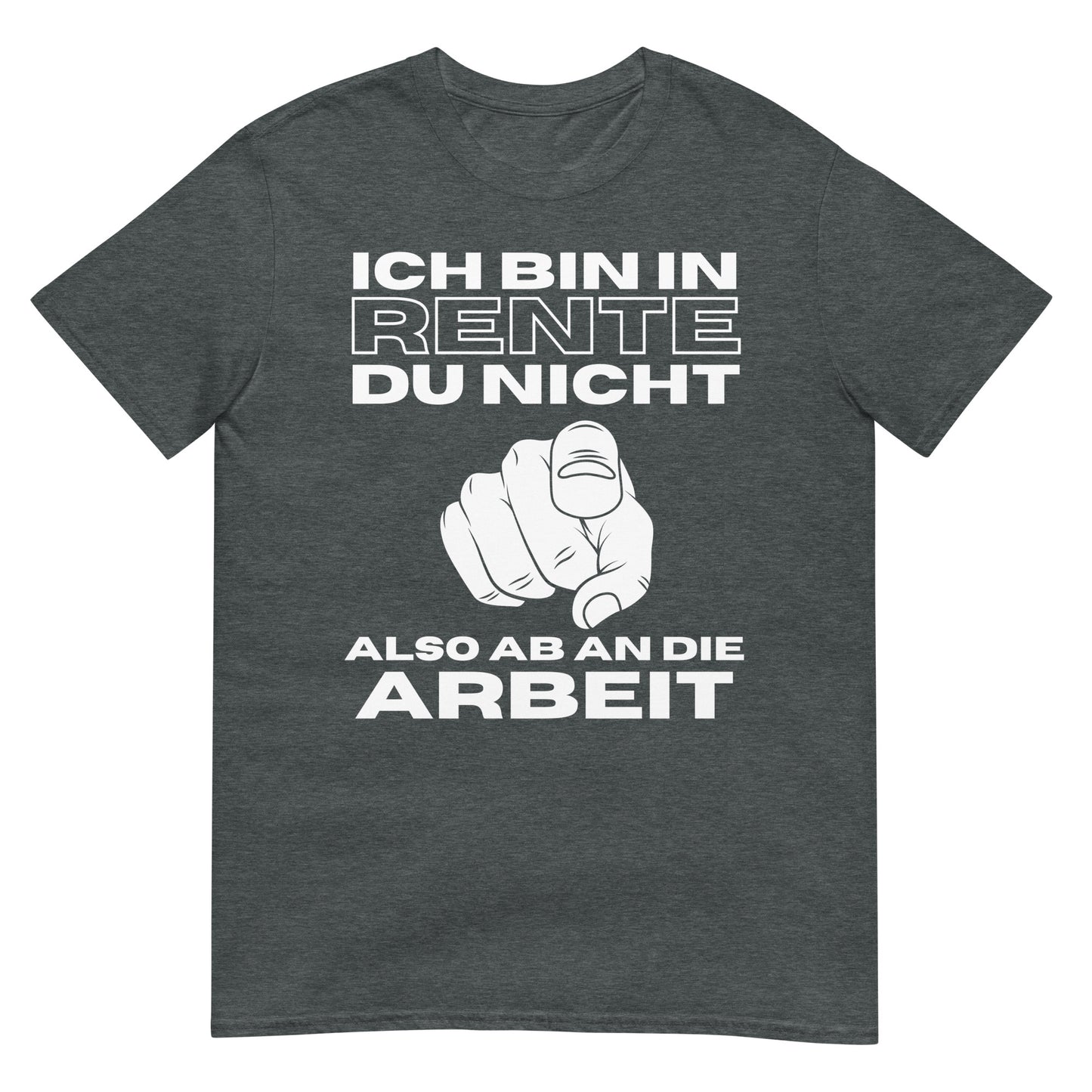 Ich bin in Rente, du nicht also ab an die Arbeit T-Shirt