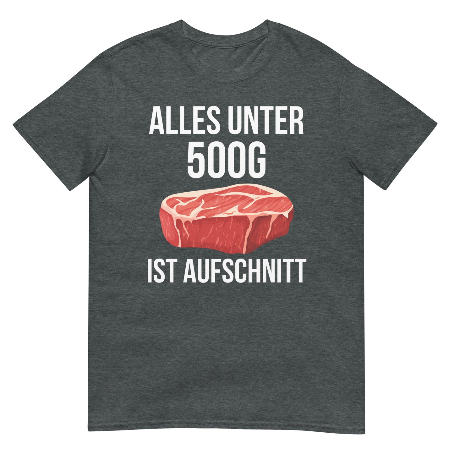 Alles unter 500g ist Aufschnitt Steak Fleisch T-Shirt