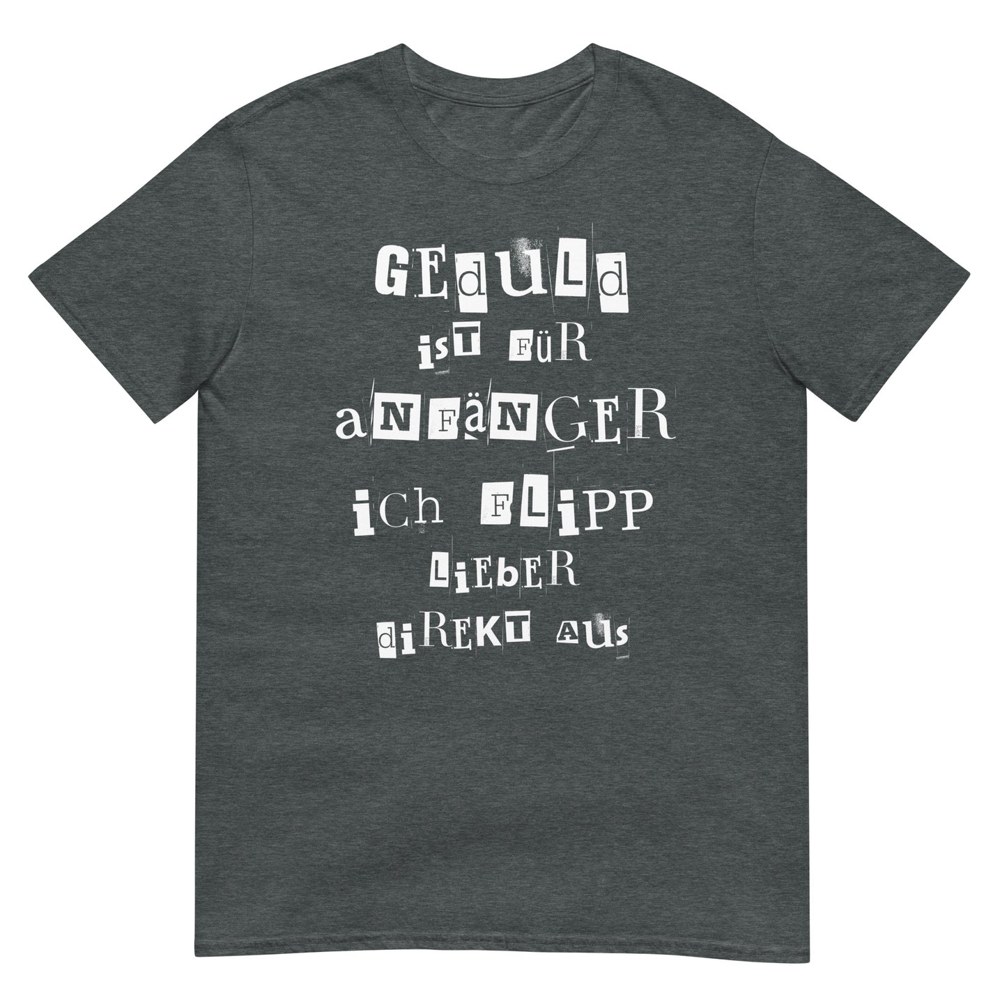 Geduld ist was Anfänger ich flipp lieber direkt aus T-Shirt