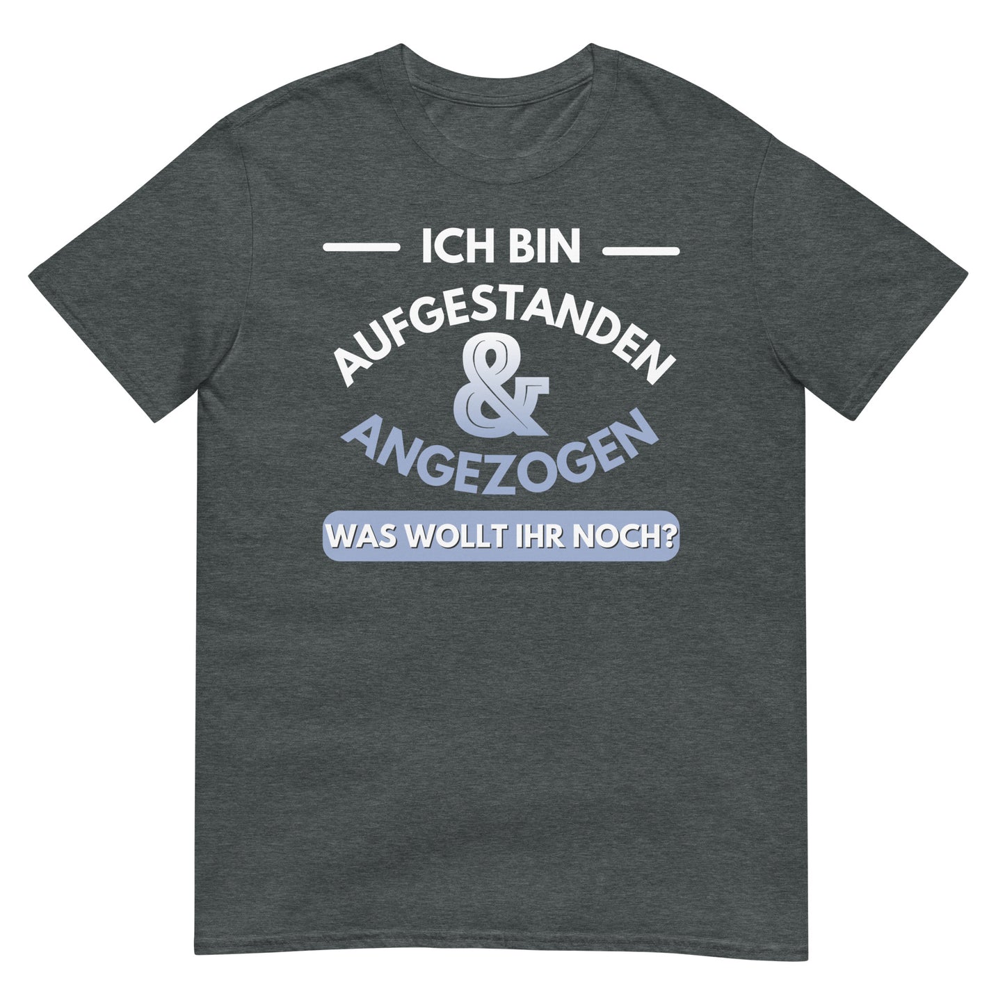Ich bin Aufgestanden und Angezogen T-Shirt
