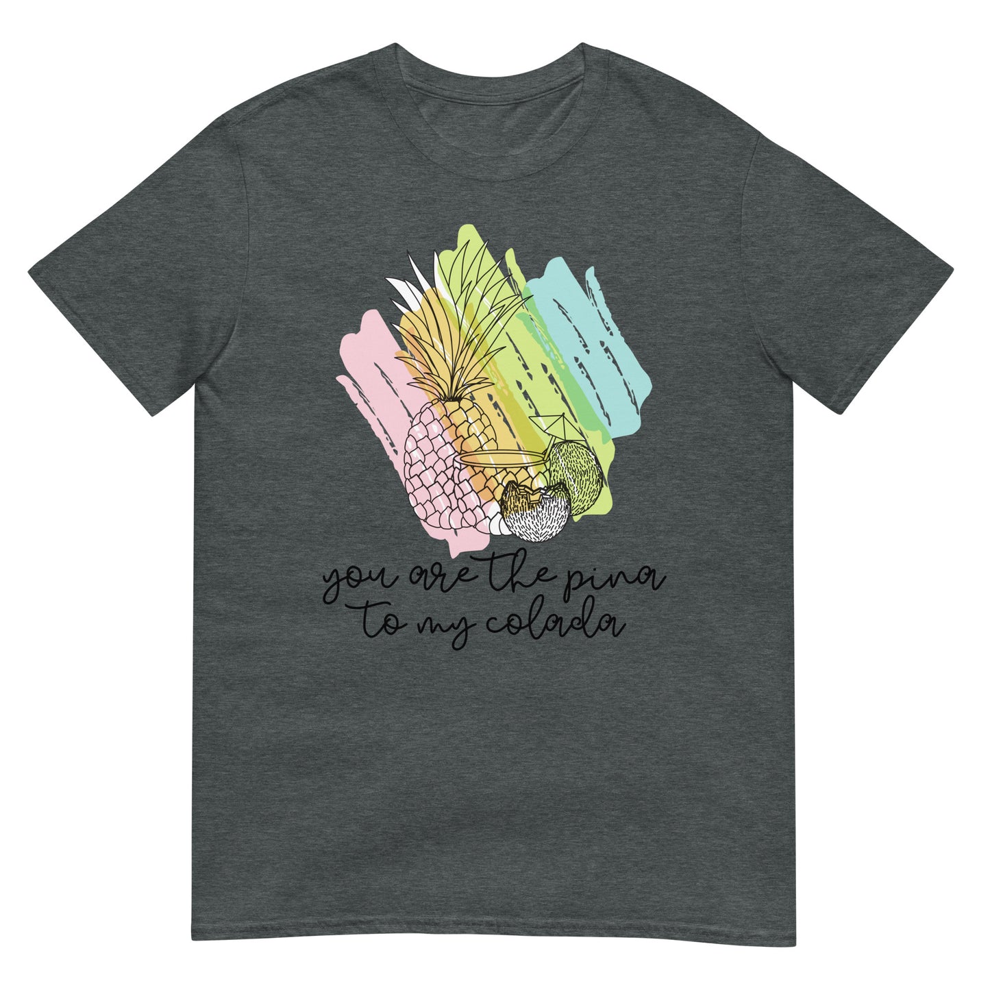 You are the Pina to my Colada Cocktail T-Shirt