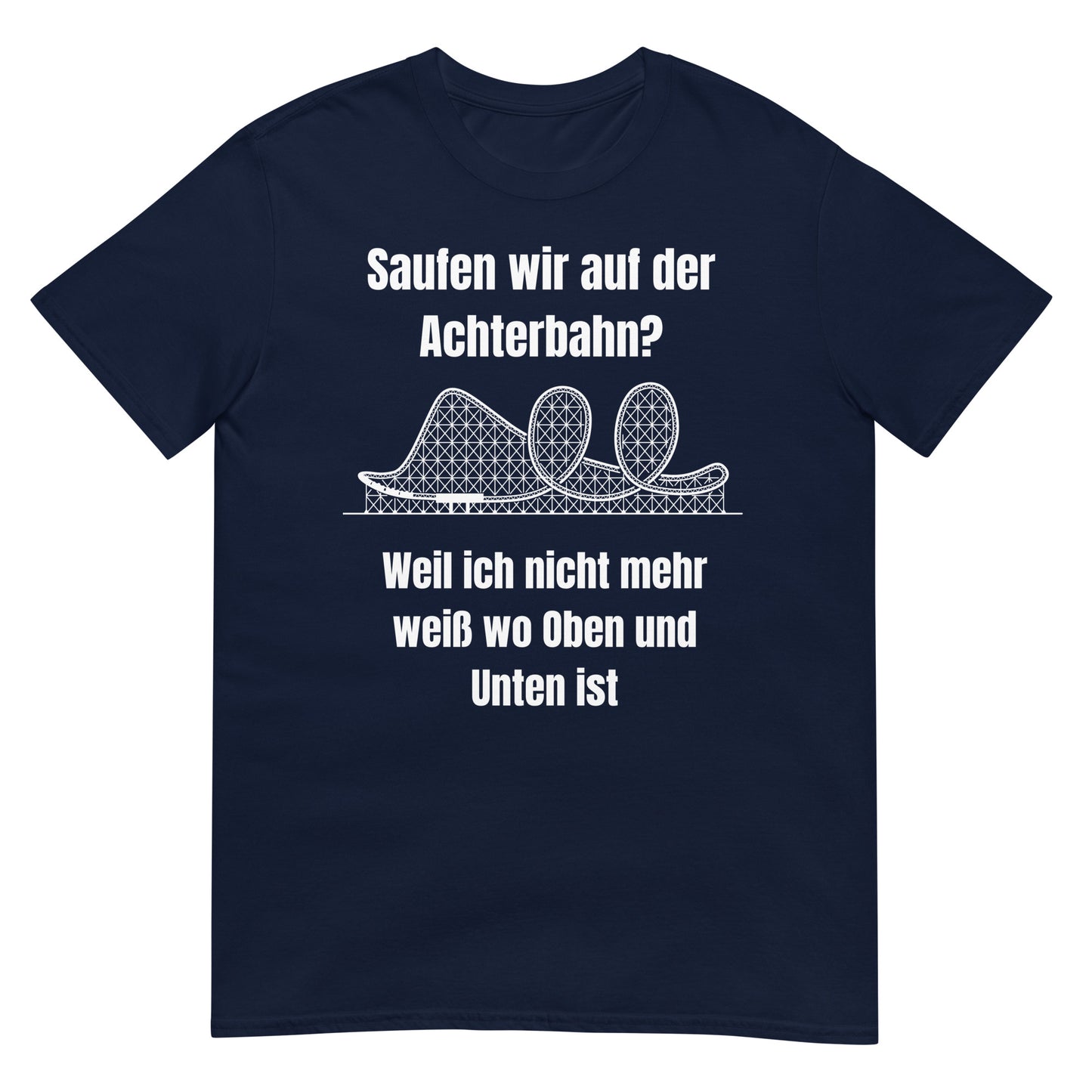 Saufen wir auf der Achterbahn weil ich weiß nicht mehr wo Oben und Unten ist T-Shirt
