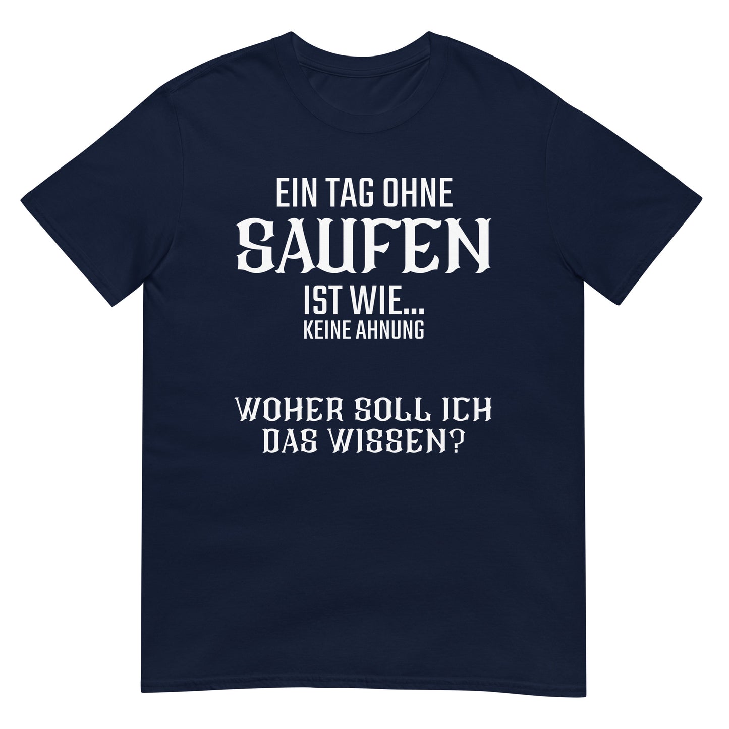 Ein Tag ohne saufen ist wie keine Ahnung T-Shirt