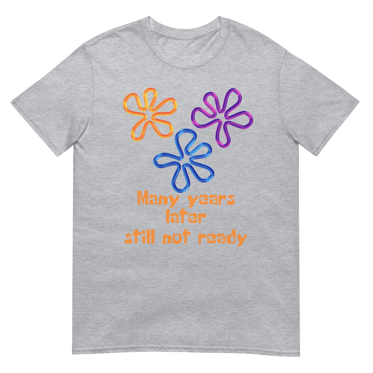 Many years later still not ready T-Shirt
