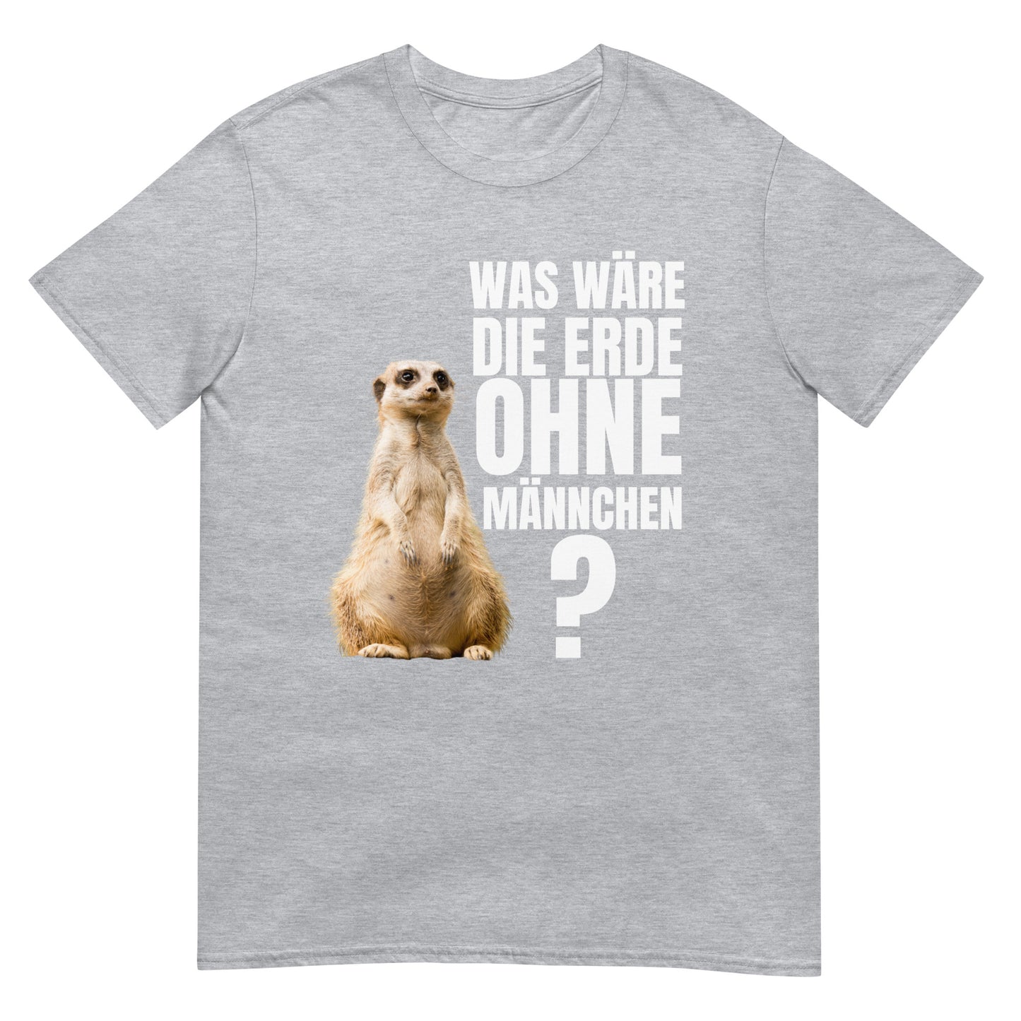 Was wäre die Erde ohne Männchen Erdmännchen T-Shirt