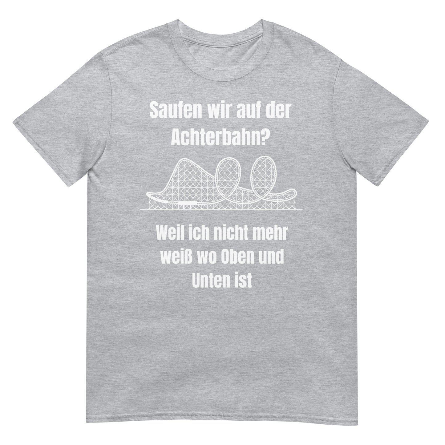 Saufen wir auf der Achterbahn weil ich weiß nicht mehr wo Oben und Unten ist T-Shirt