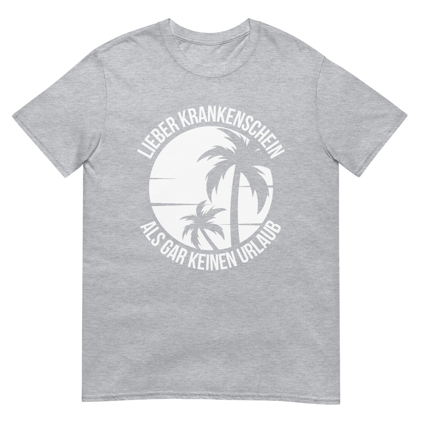 Lieber Krankenschein als gar keinen Urlaub T-Shirt