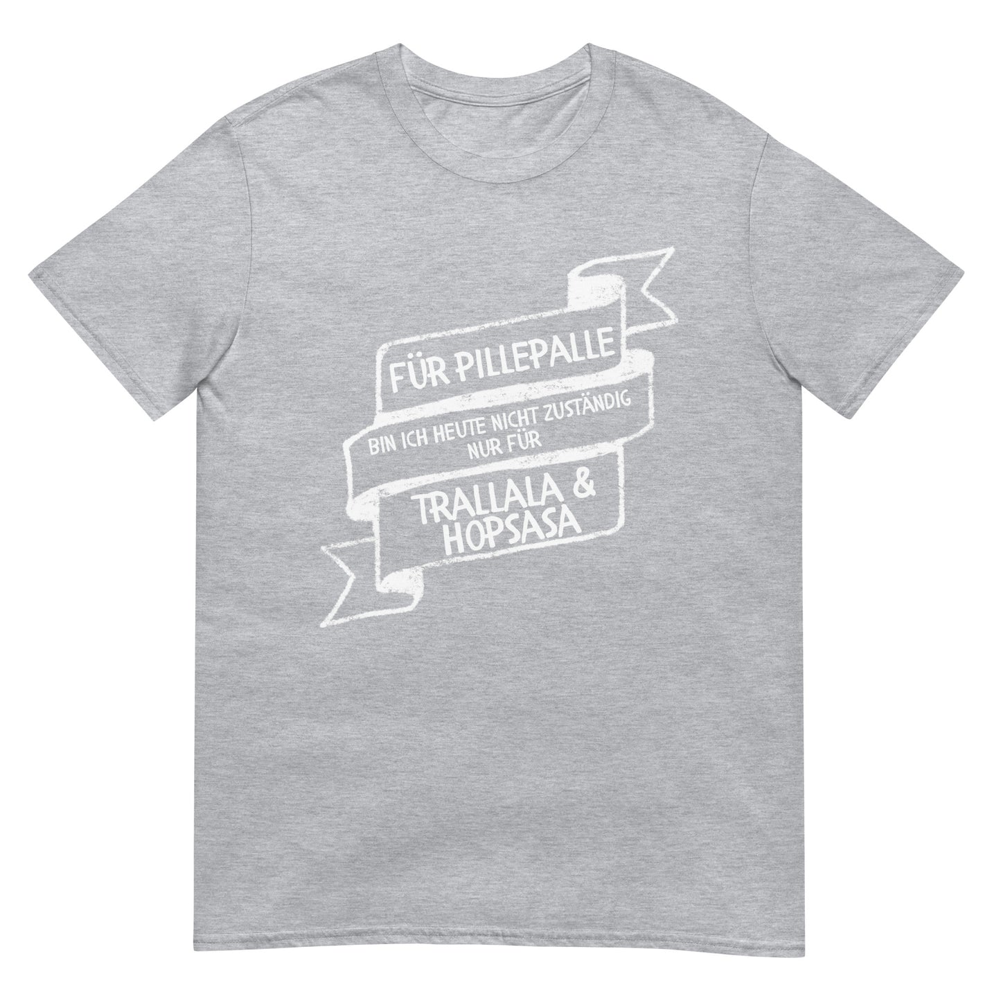 Für Pillepalle bin ich Heute nicht zuständig Trallala & Hopsasa T-Shirt