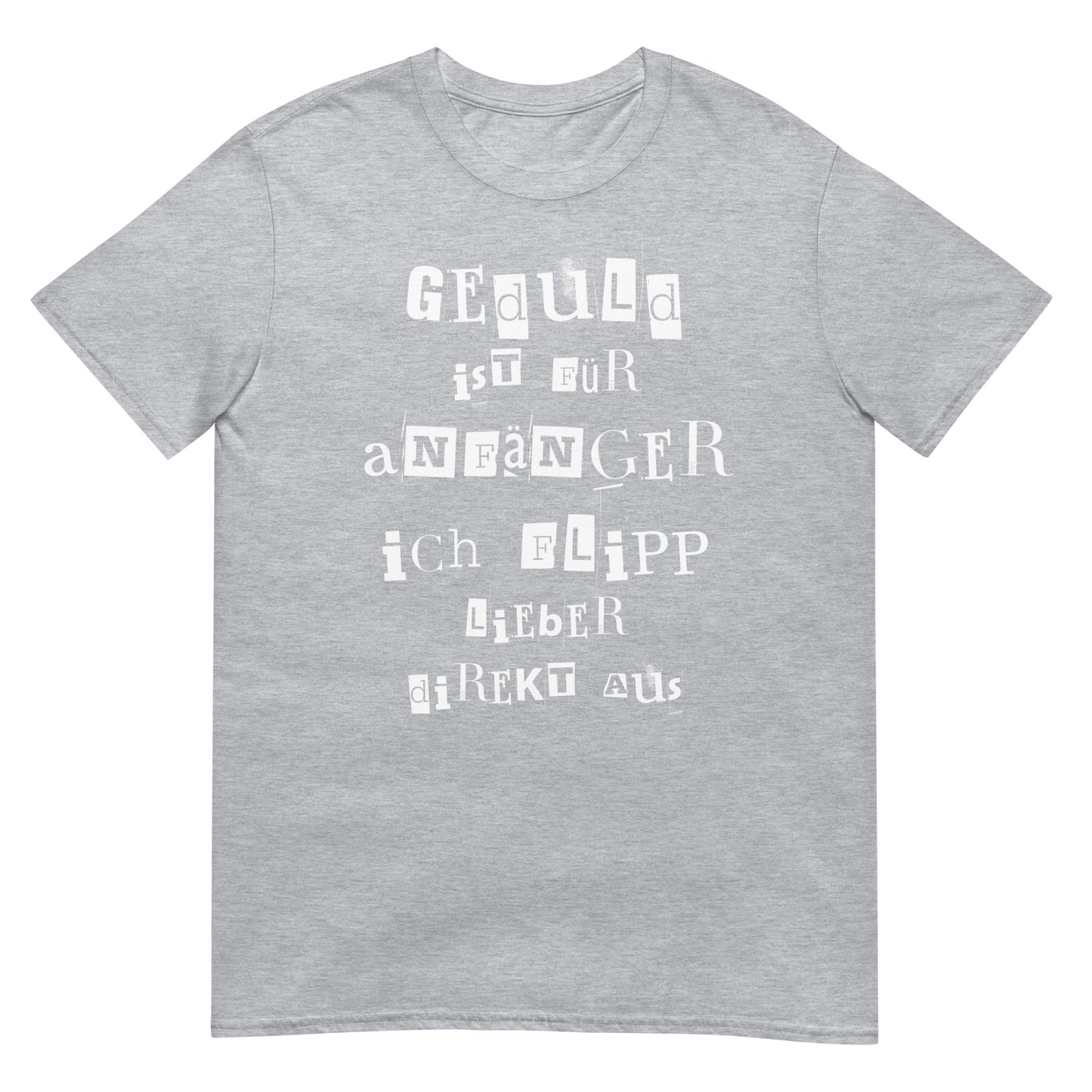Geduld ist was Anfänger ich flipp lieber direkt aus T-Shirt