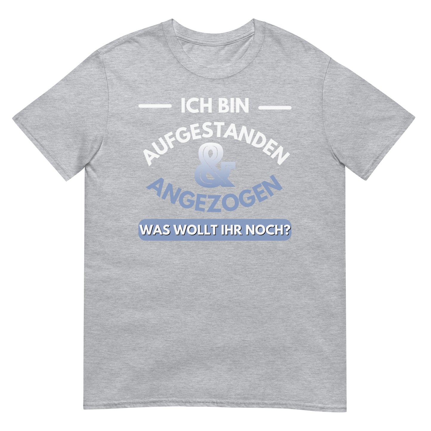 Ich bin Aufgestanden und Angezogen T-Shirt