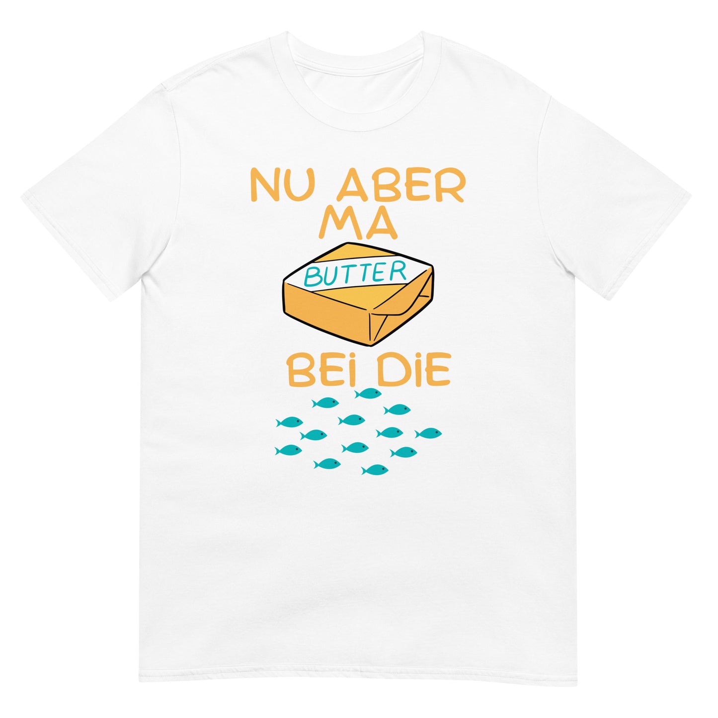 Nu aber ma Butter bei die Fische T-Shirt