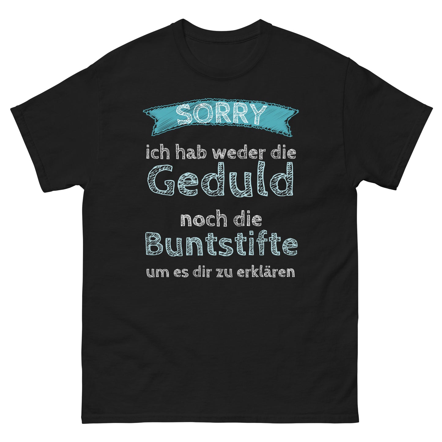 Ich hab weder die Geduld noch die Buntstifte um es dir zu erklären T-Shirt