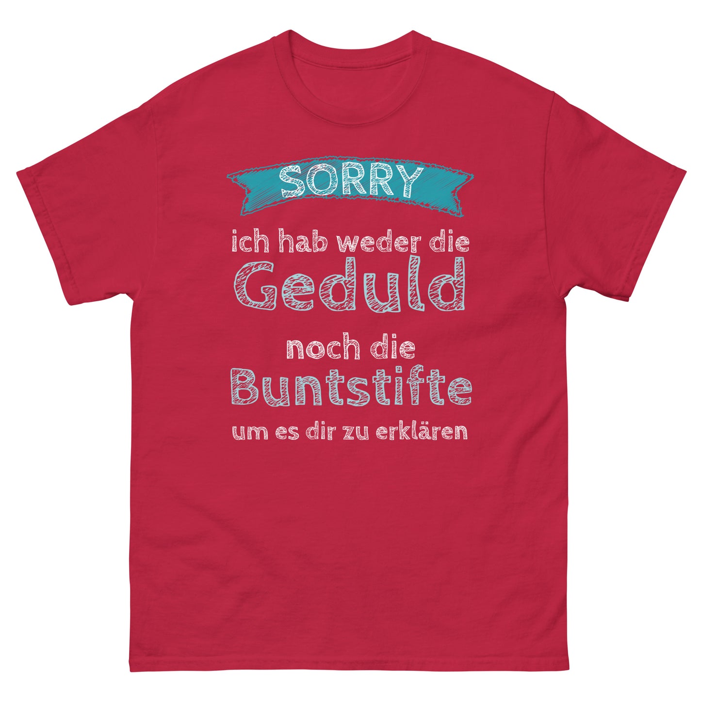 Ich hab weder die Geduld noch die Buntstifte um es dir zu erklären T-Shirt