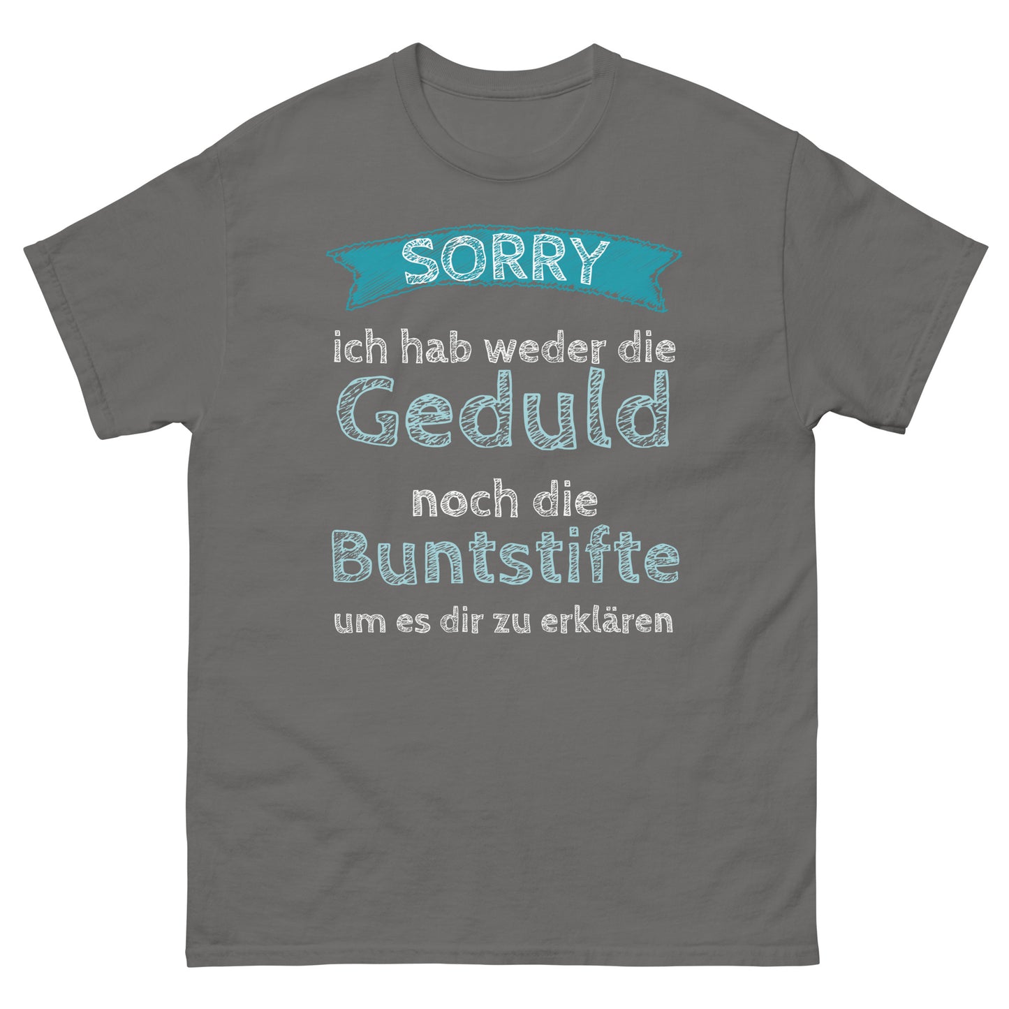 Ich hab weder die Geduld noch die Buntstifte um es dir zu erklären T-Shirt