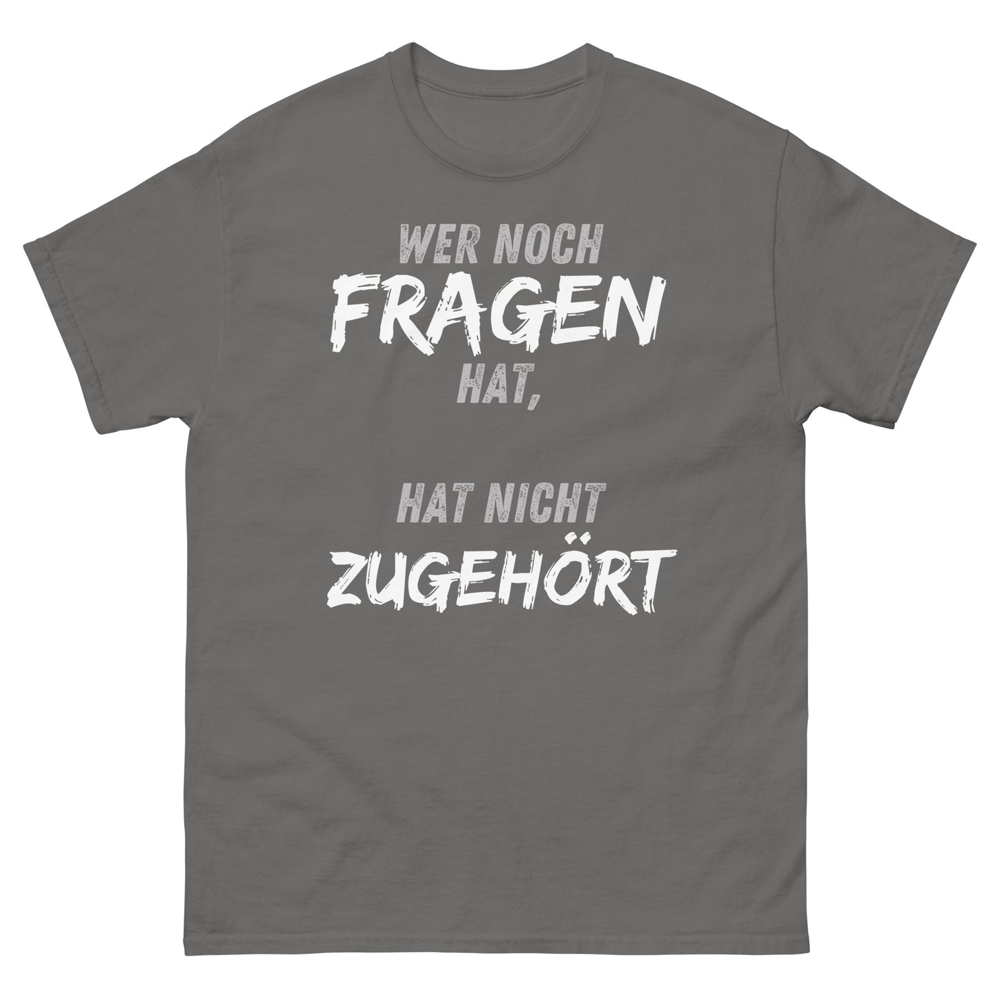 Wer noch Fragen hat, hat nicht zugehört T-Shirt