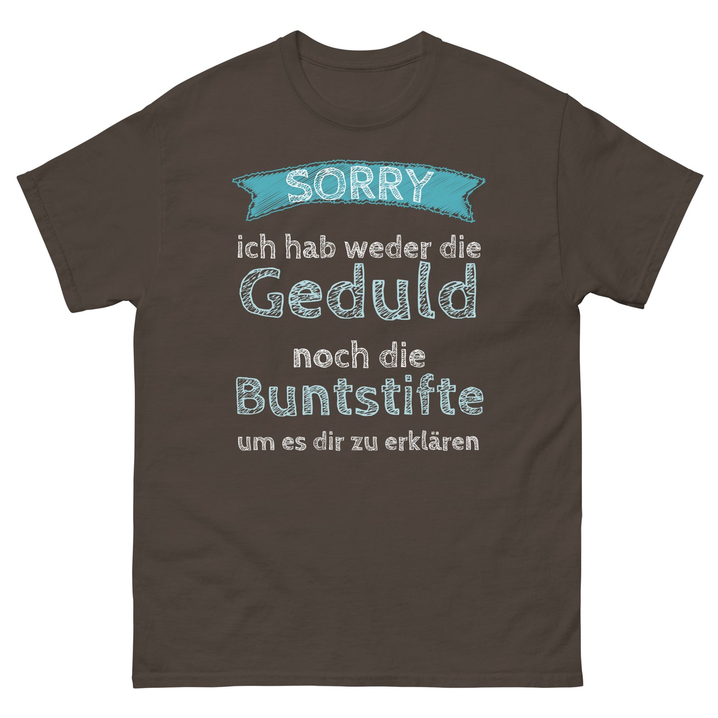 Ich hab weder die Geduld noch die Buntstifte um es dir zu erklären T-Shirt