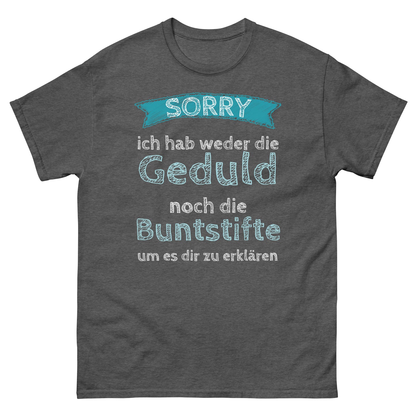 Ich hab weder die Geduld noch die Buntstifte um es dir zu erklären T-Shirt