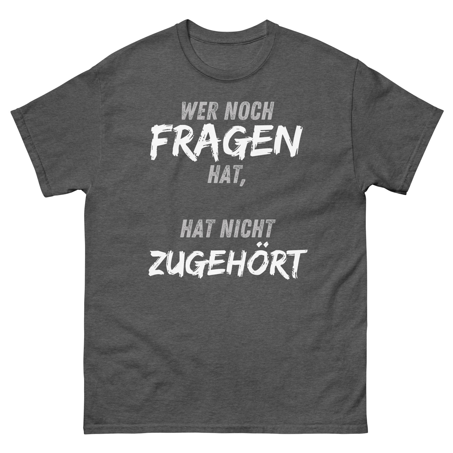 Wer noch Fragen hat, hat nicht zugehört T-Shirt