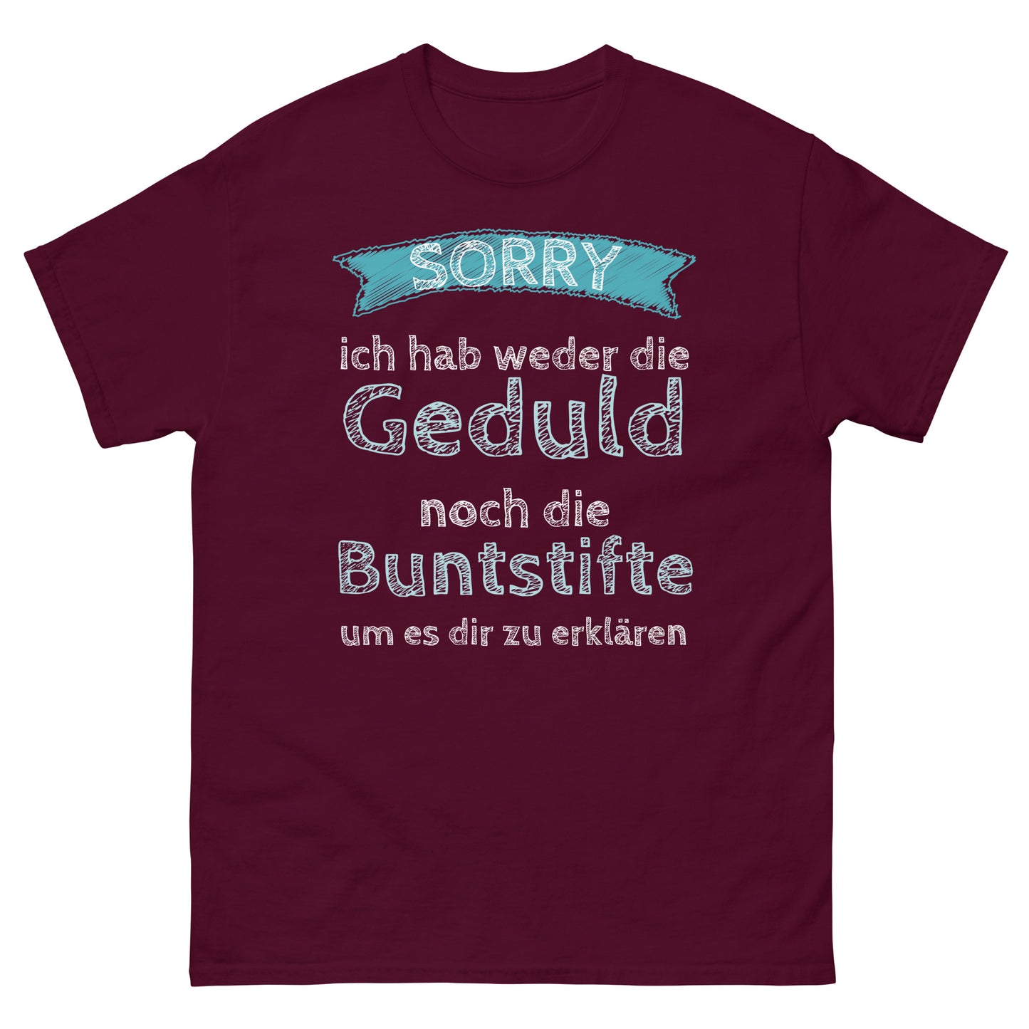 Ich hab weder die Geduld noch die Buntstifte um es dir zu erklären T-Shirt
