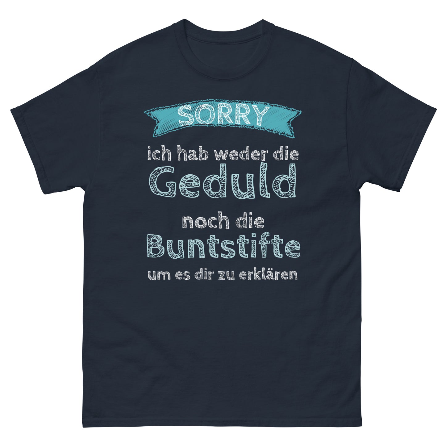 Ich hab weder die Geduld noch die Buntstifte um es dir zu erklären T-Shirt
