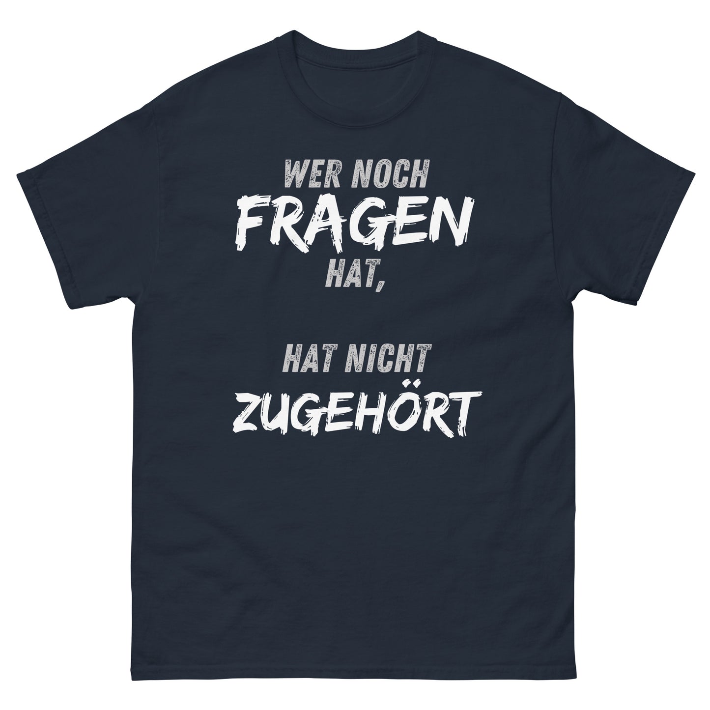 Wer noch Fragen hat, hat nicht zugehört T-Shirt