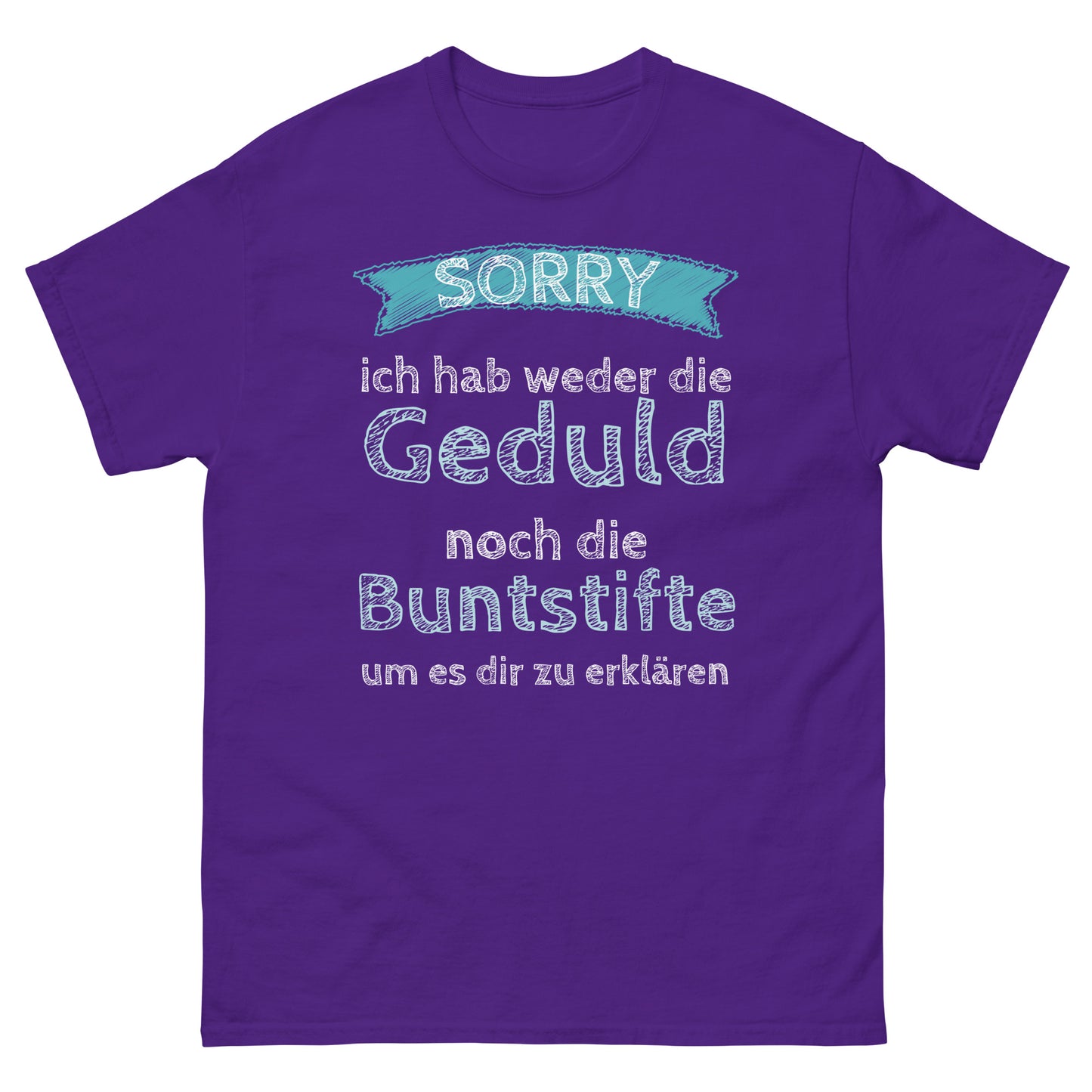 Ich hab weder die Geduld noch die Buntstifte um es dir zu erklären T-Shirt