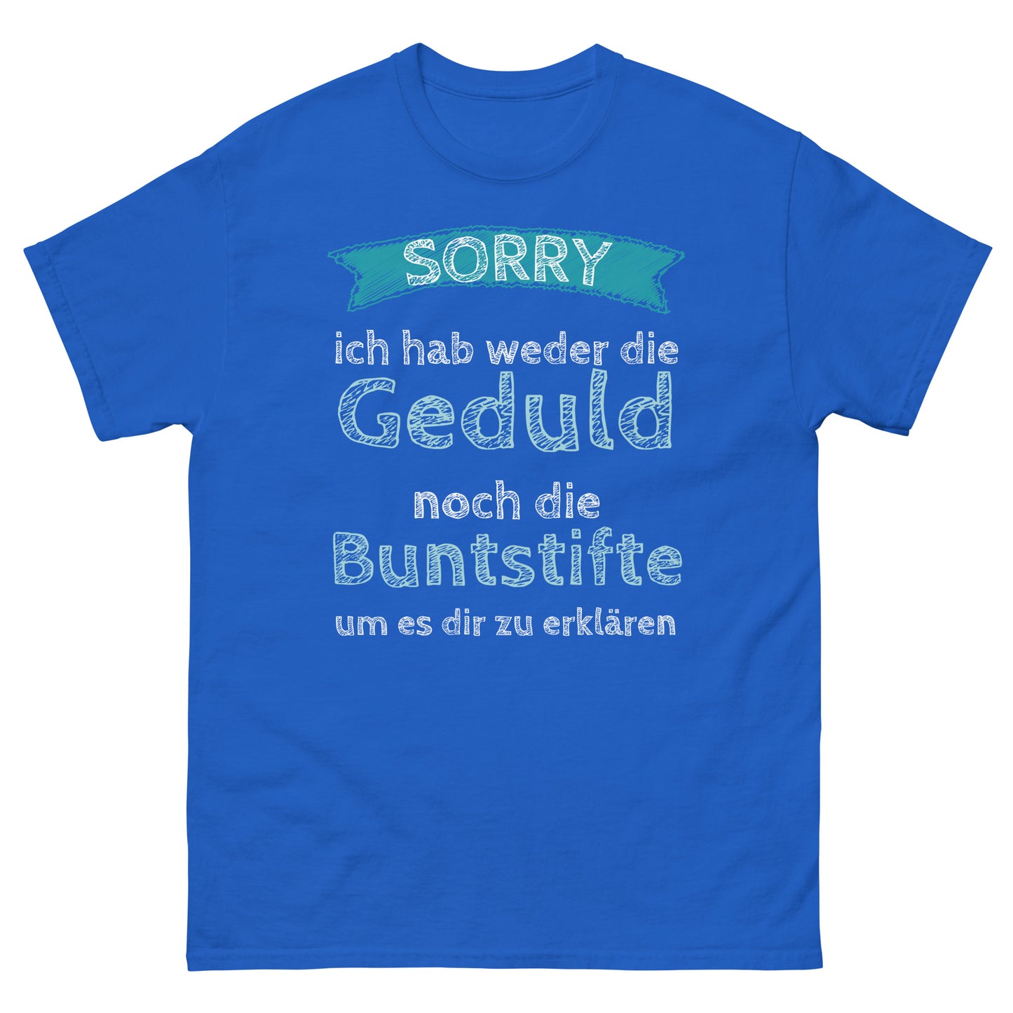 Ich hab weder die Geduld noch die Buntstifte um es dir zu erklären T-Shirt
