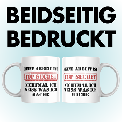 Meine Arbeit Ist Top Secret Nichtmal Ich Weiß Was Ich Mache Kaffee Tasse