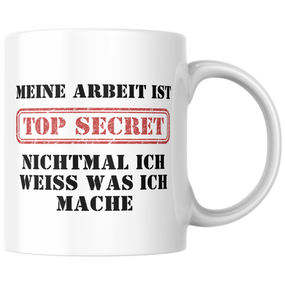Meine Arbeit Ist Top Secret Nichtmal Ich Weiß Was Ich Mache Kaffee Tasse