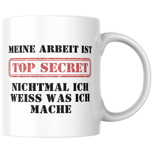 Meine Arbeit Ist Top Secret Nichtmal Ich Weiß Was Ich Mache Kaffee Tasse