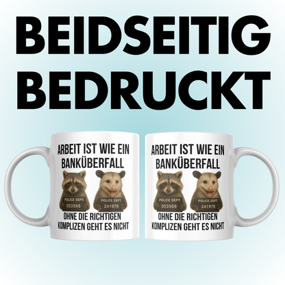 Arbeit Ist Wie Ein Banküberfall Ohne Die Richtigen Komplizen Geht Es Nicht Arbeitskollegen Kaffee Tasse