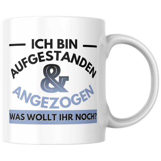 Ich Bin Aufgestanden Und Angezogen Was Wollt Ihr Noch Kaffee Tasse