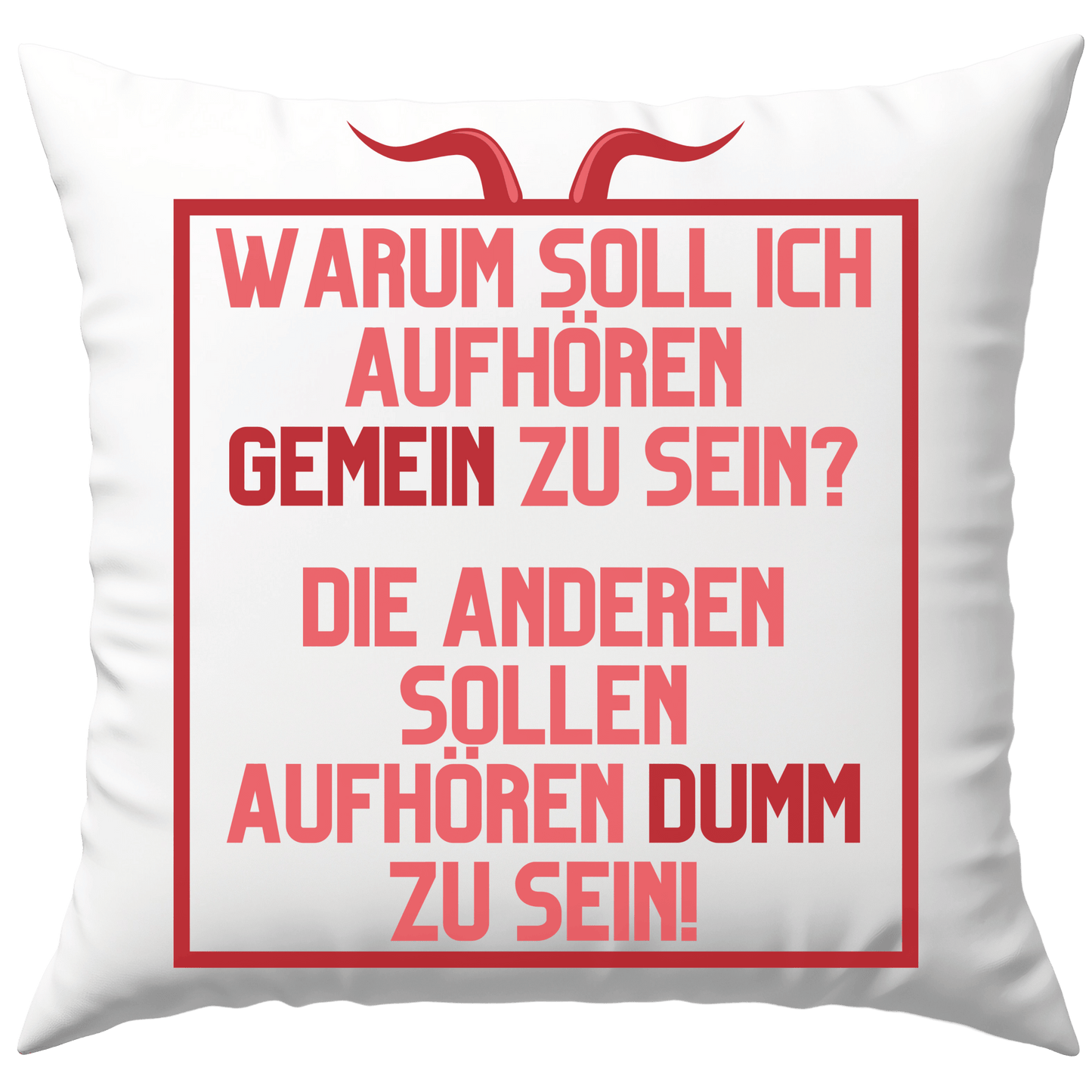 Warum Soll Ich Aufhören Gemein Zu Sein Die Anderen Sollen Aufhören Dumm Zu Sein Deko Kissen