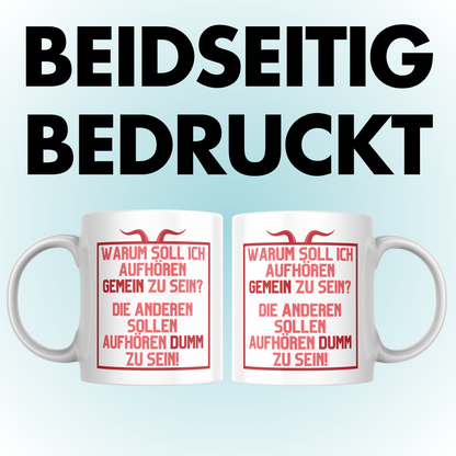 Warum Soll Ich Aufhören Gemein Zu Sein Die Anderen Sollen Aufhören Dumm Zu Sein Kaffee Tasse