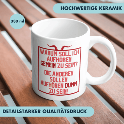 Warum Soll Ich Aufhören Gemein Zu Sein Die Anderen Sollen Aufhören Dumm Zu Sein Kaffee Tasse